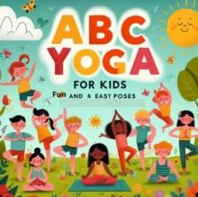 ABC Yoga for Kids: Fun Poses for Flexibility, Balance, Calm, and Mindfulness - Beginner Yoga for Children Ages 3-6"