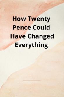 How Twenty Pence Could Have Changed Everything