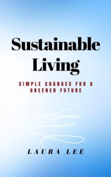 Sustainable Living: Simple Changes for a Greener Future