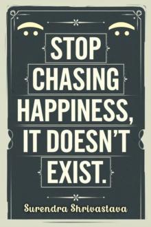 Stop Chasing Happiness, It Doesn't Exist