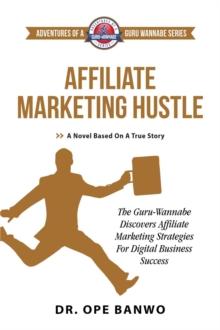 Affiliate Marketing Hustles : Adventures of a Guru Wannabe Series, #6