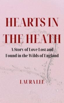 Hearts in the Heath: A Story of Love Lost and Found in the Wilds of England