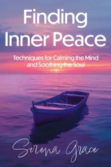 Finding Inner Peace: Techniques for Calming the Mind and Soothing the Soul