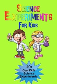 Science Experiments for Kids: 40+ Cool Kinds Science Experiments (A Fun & Safe Kids Science Experiment Book)