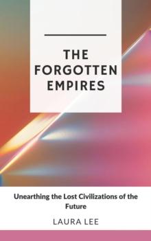 Forgotten Empires: Unearthing the Lost Civilizations of the Future