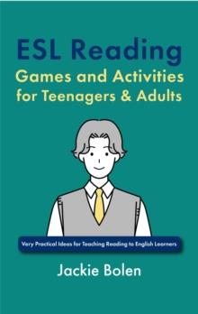 ESL Reading Games and Activities for Teenagers & Adults: Very Practical Ideas for Teaching Reading to English Learners