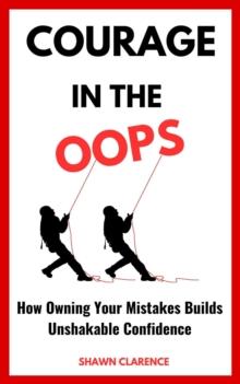 Courage in the Oops: How Owning Your Mistakes Builds Unshakable Confidence