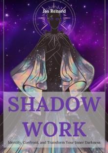 Shadow Work: Identify, Confront, and Transform Your Inner Darkness