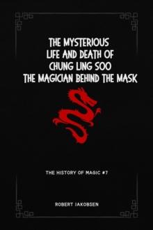 Mysterious  Life And Death Of Chung Ling Soo The Magician Behind The Mask : The History Of Magic, #7