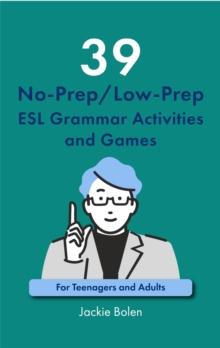 39 No-Prep/Low-Prep ESL Grammar Activities and Games: For Teenagers and Adults