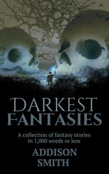 Darkest Fantasies: A Fantasy Flash Fiction Collection : The Addison Smith Chapbook Series, #1