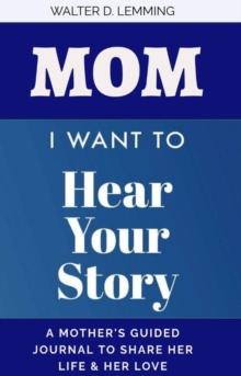 MOM, I Want to Hear Your Story: A Mother's Guided Journal to Share Her Life & Her Love