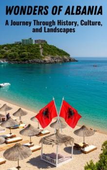 Wonders of Albania : A Journey Through History, Culture, and Landscapes