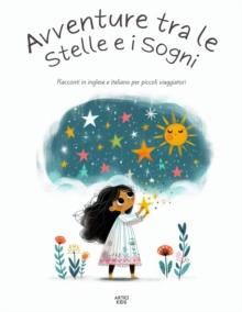 Avventure Tra Le Stelle E I Sogni: Racconti In Inglese E Italiano Per Piccoli Viaggiatori