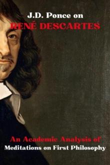 J.D. Ponce on Rene Descartes: An Academic Analysis of Meditations on First Philosophy : Rationalism, #1