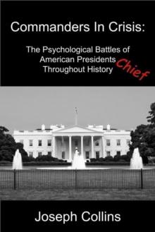 Commanders In Crisis: The Psychological Battles of American Presidents Throughout History