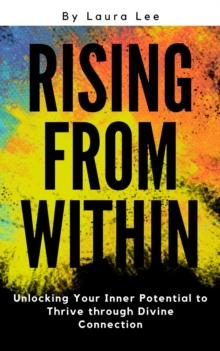 Rising from Within: Unlocking Your Inner Potential to Thrive through Divine Connection