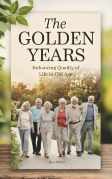 Golden Years: Enhancing Quality Of Life in Old Age