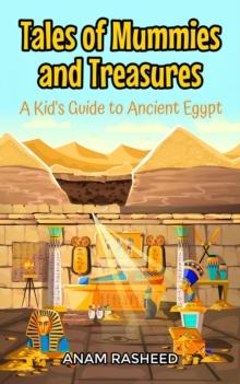 Tales of Mummies and Treasures: A Kid's Guide to Ancient Egypt