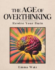 Age of Overthinking: Rewire Your Brain