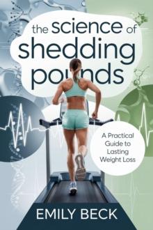 Science of Shedding Pounds: A Practical Guide to Lasting Weight Loss