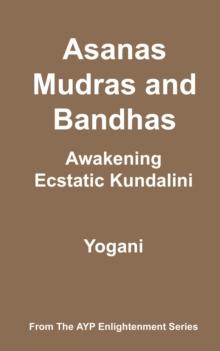 Asanas, Mudras & Bandhas - Awakening Ecstatic Kundalini : AYP Enlightenment Series, #4