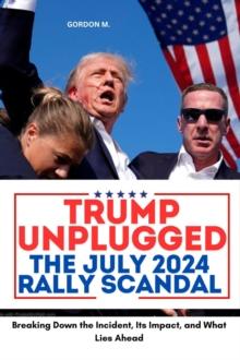 Trump Unplugged - The July 2024 Rally Scandal  : Breaking Down the Incident, its Impact, and What Lies Ahead