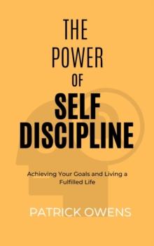 Power of Self Discipline:  Achieving Your Goals and Living a Fulfilled Life