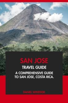 San Jose Travel Guide: A Comprehensive Guide to San Jose, Costa Rica.