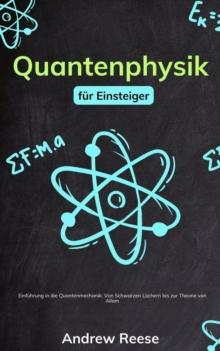 Quantenphysik fur Einsteiger: Einfuhrung in die Quantenmechanik -  Von Schwarzen Lochern bis zur Theorie von Allem