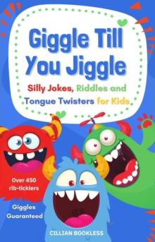 Giggle Till You Jiggle - Silly Jokes, Riddles and Tongue Twisters for Kids