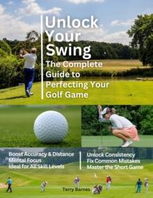 Unlock Your Swing The Complete Guide to Perfecting Your Golf Game