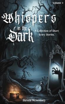 Whispers in the Dark: A Collection of Short, Scary Stories Volume 2 : Whispers in the Dark, #2