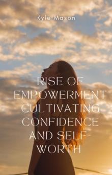 Rise of Empowerment  Cultivation Confidence and Self Worth