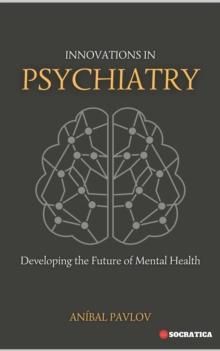 Innovations in Psychiatry: Developing the Future of Mental Health : The Human Mind: A Comprehensive Approach to Psychiatry Across the Lifespan