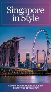 Singapore in Style :  Luxury Travel Guide to the City of Innovation