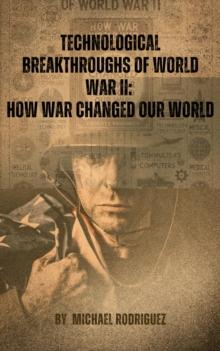 Technological Breakthroughs of World War II: How War Changed Our World