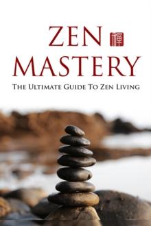 Zen Mastery - The Ultimate Guide to Zenliving