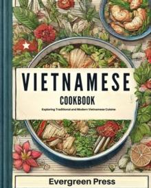 Vietnamese Cookbook: Exploring Traditional and Modern Vietnamese Cuisine