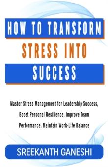 How to Transform Stress into Success : Learning How to Lead, #8