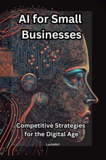 AI for Small Businesses: Competitive Strategies for the Digital Age