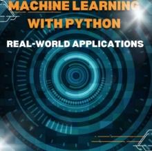 Practical Machine Learning with Python: Real-World Applications