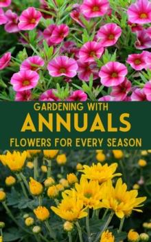 Gardening with Annuals : Flowers for Every Season