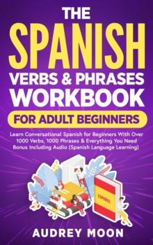 Spanish Verbs & Phrases Workbook For Adult Beginners : Spanish Language Learning