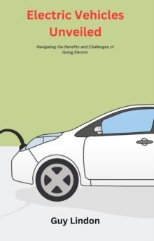 Electric Vehicles Unveiled: Navigating the Benefits and Challenges of Going Electric