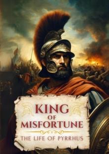 King of Misfortune: The Life of Pyrrhus