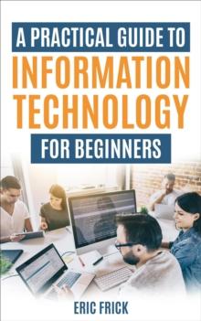 Practical Guide to Information Technology for Beginners