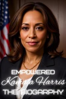 Empowered Kamala Harris: The Biography