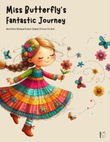 Miss Butterfly's Fantastic Journey And Other Bilingual French-English Stories for Kids