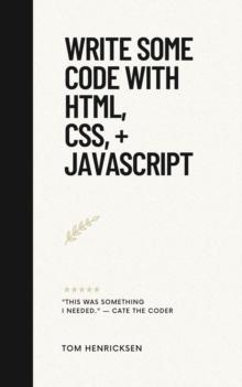 Write Some Code with HTML, CSS, + JavaScript